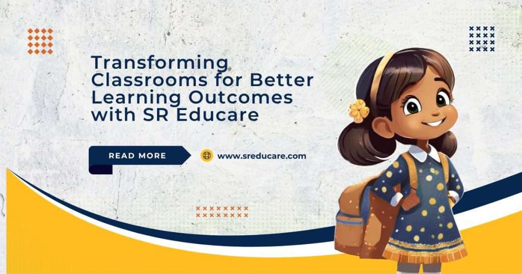 Transforming Classrooms for Better Learning Outcomes with SR Educare