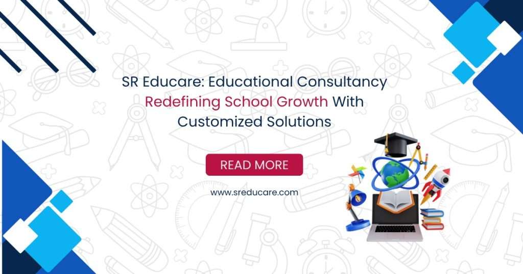 SR Educare: Educational Consultancy Redefining School Growth With Customized Solutions