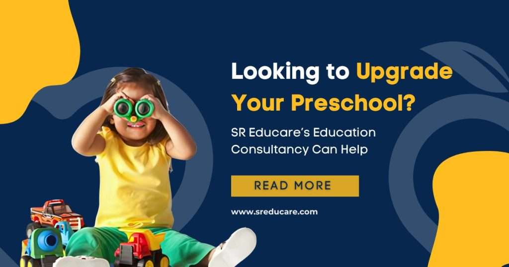 Looking to Upgrade Your Preschool? SR Educare’s Education Consultancy Can Help Looking to Upgrade Your Preschool? SR Educare’s Education Consultancy Can Help
