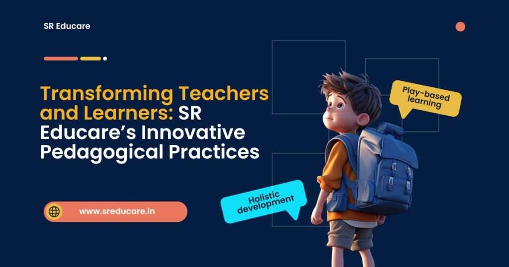 Transforming Teachers and Learners: SR Educare’s Innovative Pedagogical Practices