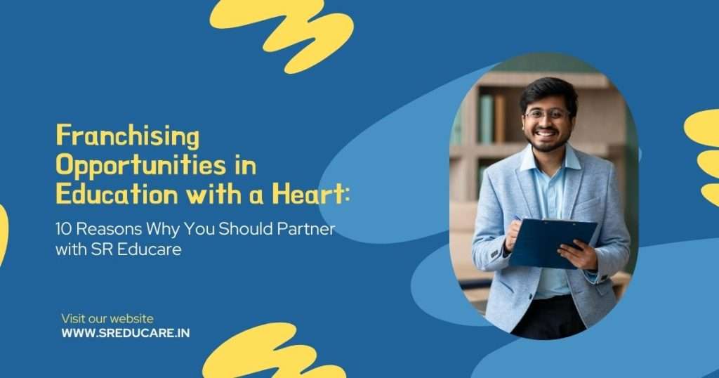 Franchising Opportunities in Education with a Heart: 10 Reasons Why You Should Partner with SR Educare