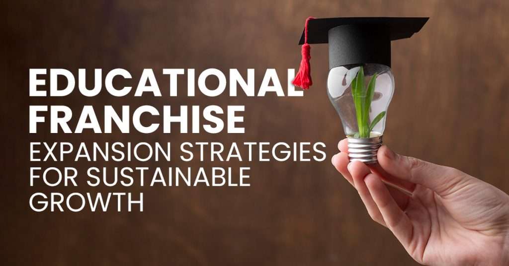 Educational Franchise Expansion Strategies for Sustainable Growth