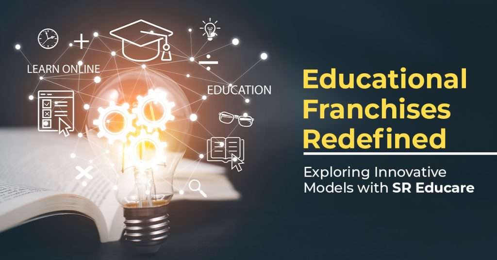 Educational Franchises Redefined: Exploring Innovative Models with SR Educare