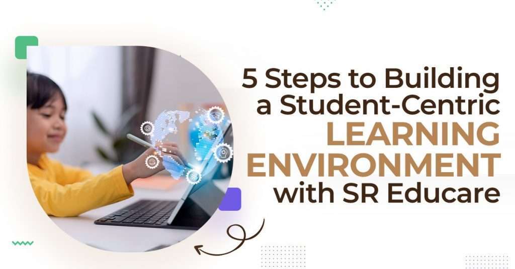 5 Steps to Building a Student-Centric Learning Environment with SR Educare