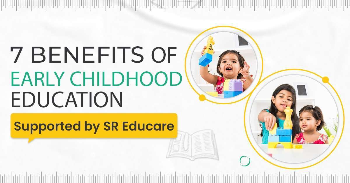 7 Benefits of Early Childhood Education Supported by SR Educare - sreducare